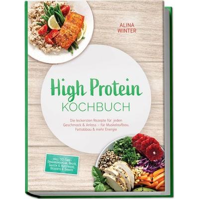 High Protein Kochbuch: Die leckersten Rezepte für jeden Geschmack & Anlass – für Muskelaufbau, Fettabbau & mehr Energie – inkl.