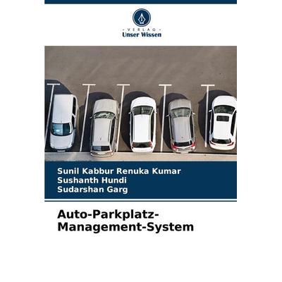 Auto-Parkplatz-Management-System, Taschenbuch von Sunil Kabbur Renuka Kumar,Sushanth Hundi,Sudarshan Garg, Verlag Unser Wissen, 978-620-7-00309-9