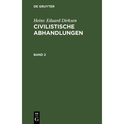 Heinr. Eduard Dirksen: Civilistische Abhandlungen / Heinr. Eduard Dirksen: Civilistische Abhandlungen. Band 2, Gebundene Ausgabe von Heinr. Eduard