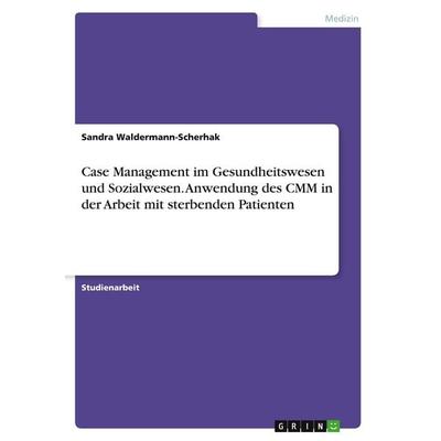 Case Management im Gesundheitswesen und Sozialwesen. Anwendung des CMM in der Arbeit mit sterbenden Patienten, Taschenbuch von Sandra
