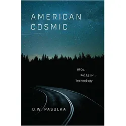 American Cosmic: Ufos, Religion, Technology, Sachbücher von Diana Walsh Pasulka, D W, Pasulka, D. W. Pasulka