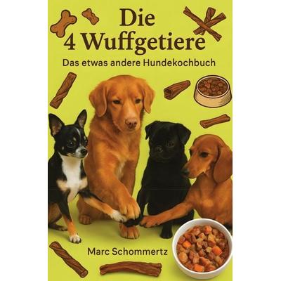 Die 4 Wuffgetiere - Das etwas andere Hundekochbuch, Taschenbuch von Marc Schommertz, Epubli, 978-3-8197-3331-4