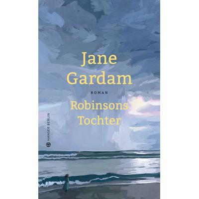 Robinsons Tochter, Gebundene Ausgabe von Jane Gardam, Hanser Berlin in Carl Hanser Verlag GmbH & Co. KG, 978-3-446-26783-1