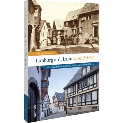 Limburg an der Lahn einst und jetzt, Gebundene Ausgabe von Christoph Waldecker, Sutton, 978-3-96303-491-6
