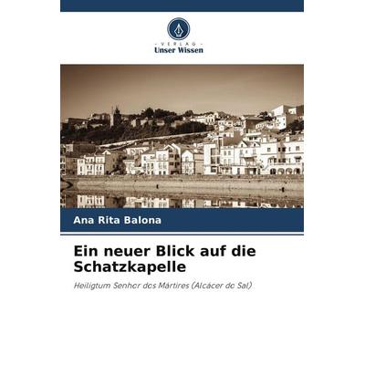 Ein neuer Blick auf die Schatzkapelle, Taschenbuch von Ana Rita Balona, Verlag Unser Wissen, 978-620-9-14433-2
