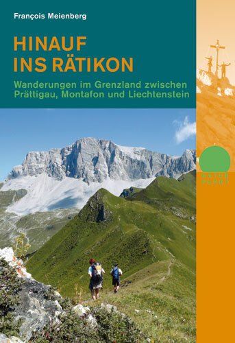 François Meienberg - Hinauf ins Rätikon: Wanderungen im Grenzland zwischen Prättigau, Montafon und Liechtenstein - Preis vom 04.10.2026 03:51:26 h