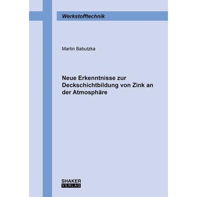 Neue Erkenntnisse zur Deckschichtbildung von Zink an der Atmosphäre, Taschenbuch von Martin Babutzka, Shaker Media, 978-3-8440-7626-4