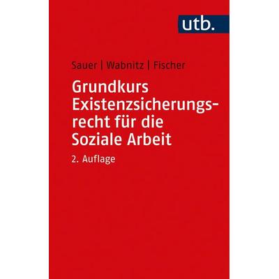 Grundkurs Existenzsicherungsrecht für die Soziale Arbeit, Taschenbuch von Jürgen Sauer,Reinhard J. Wabnitz,Markus Fischer, Utb GmbH, 978-3-8252-5739-2