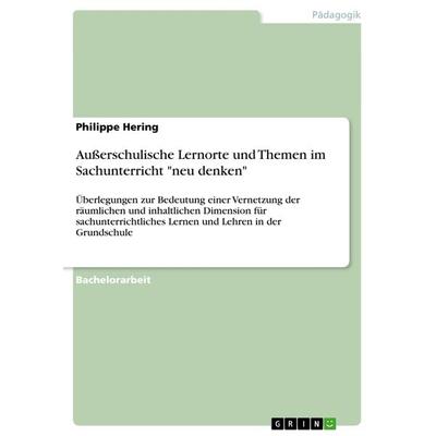 Außerschulische Lernorte und Themen im Sachunterricht 'neu denken'; Taschenbuch von Philippe Hering, GRIN, 978-3-656-58642-5