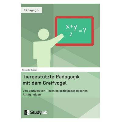 Tiergestützte Pädagogik mit dem Greifvogel, Taschenbuch von Alexander Groder, Studylab, 978-3-946458-42-5