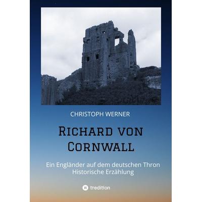 Richard von Cornwall, Taschenbuch von Christoph Werner, Tredition, 978-3-347-39950-1