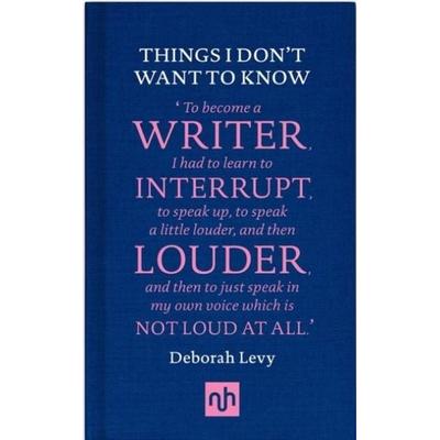 Things I Don't Want to Know, Gebundene Ausgabe von Deborah Levy, Notting Hill Editions, 978-1-907903-63-2