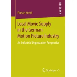 Local Movie Supply in the German Motion Picture Industry, Fachbücher von Florian Kumb