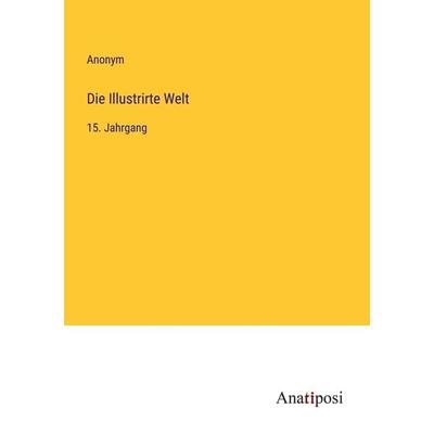 Die Illustrirte Welt, Taschenbuch von Anonym, Anatiposi Verlag, 978-3-382-04348-3