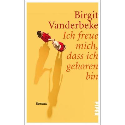 Ich freue mich, dass ich geboren bin, Gebundene Ausgabe von Birgit Vanderbeke, Piper