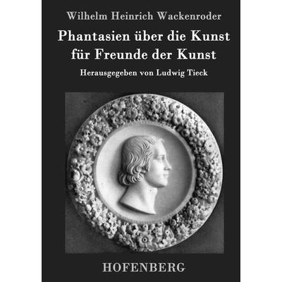 Phantasien über die Kunst für Freunde der Kunst, Gebundene Ausgabe von Wilhelm Heinrich Wackenroder, Hofenberg, 978-3-8430-3481-4