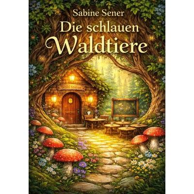 Die schlauen Waldtiere, Taschenbuch von Sabine Sener, Epubli, 978-3-565-36701-6