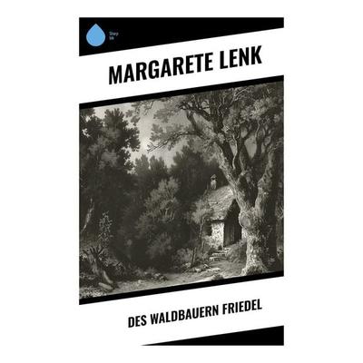 Des Waldbauern Friedel, Taschenbuch von Margarete Lenk, Sharp Ink, 978-80-283-5243-1