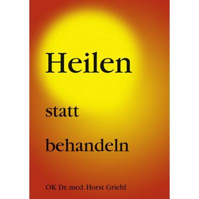 Heilen statt behandeln, Taschenbuch von Horst Griehl, BoD – Books on Demand, 978-3-8311-0179-5