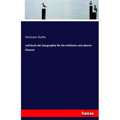 Lehrbuch der Geographie für die mittleren und oberen Klassen, Taschenbuch von Hermann Guthe, Hansebooks, 978-3-7428-0741-0