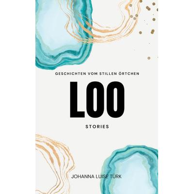 Loo Stories, Taschenbuch von Johanna Luise Türk, BoD – Books on Demand, 978-3-7568-8316-5