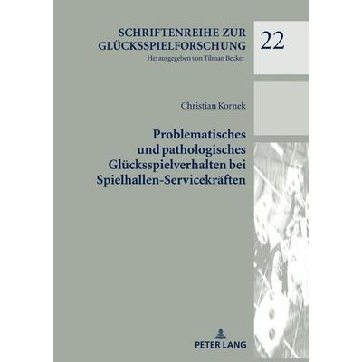 Problematisches und pathologisches Glücksspielverhalten bei Spielhallen-Servicekräften, Gebundene Ausgabe von Christian Kornek, Peter Lang GmbH,