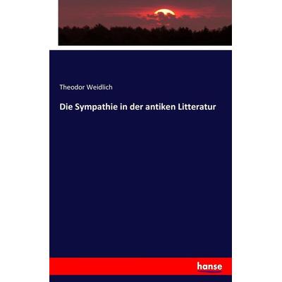 Die Sympathie in der antiken Litteratur, Taschenbuch von Theodor Weidlich, Hansebooks, 978-3-7446-9745-3