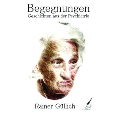 Begegnungen - Geschichten aus der Psychiatrie, Taschenbuch von Güllich Rainer, Karina-Verlag, 978-3-903161-28-3