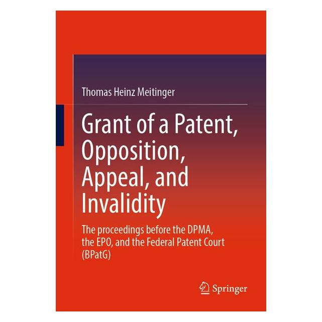 Springer Grant of a Patent, Opposition, Appeal, and Invalidity (Englisch, Softcover, Thomas Heinz Meitinger) (62880360)