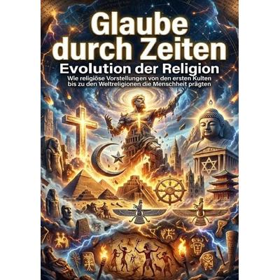 Glaube durch Zeiten: Evolution der Religion, Taschenbuch von Kerstin Adler, Epubli, 978-3-565-25138-4