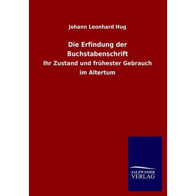 Die Erfindung der Buchstabenschrift, Taschenbuch von Johann Leonhard Hug, Salzwasser, 978-3-8460-1882-8