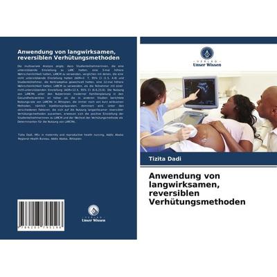 Anwendung von langwirksamen, reversiblen Verhütungsmethoden, Taschenbuch von Tizita Dadi, Verlag Unser Wissen, 978-620-3-79519-6