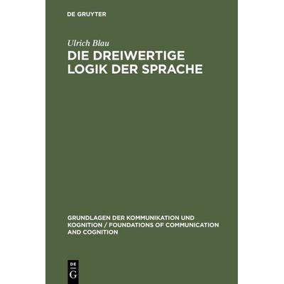 Die dreiwertige Logik der Sprache, Gebundene Ausgabe von Ulrich Blau, De Gruyter, 978-3-11-006989-1