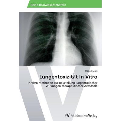 Lungentoxizität In Vitro, Taschenbuch von Florian Matt, AV Akademikerverlag, 978-3-639-38950-0