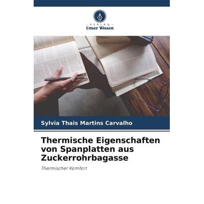 Thermische Eigenschaften von Spanplatten aus Zuckerrohrbagasse, Taschenbuch von Sylvia Thais Martins Carvalho, Verlag Unser Wissen, 978-620-5-78647-5