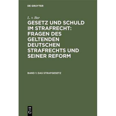 L. v. Bar: Gesetz und Schuld im Strafrecht : Fragen des geltenden... / Das Strafgesetz, Gebundene Ausgabe von L. v. Bar, De Gruyter, 978-3-11-131944-5