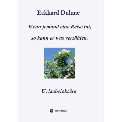 Wenn jemand eine Reise tut, so kann er was verzählen., Taschenbuch von Eckhard Duhme, Tredition, 978-3-7345-4718-8