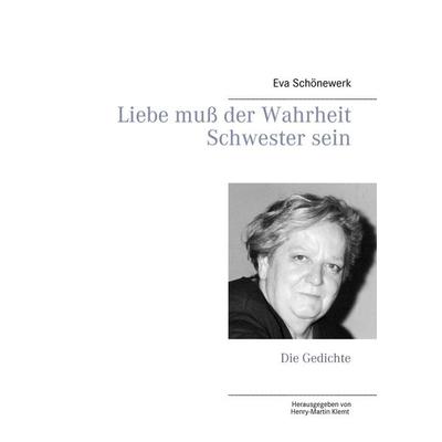 Liebe muß der Wahrheit Schwester sein, Taschenbuch von Eva Schönewerk, BoD – Books on Demand, 978-3-7392-2438-1