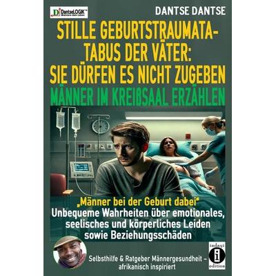 STILLE GEBURTSTRAUMATA-TABUS DER VÄTER: Sie dürfen es nicht zugeben - Männer im Kreißsaal erzählen, Taschenbuch von Dantse Dantse, Indayi edition,