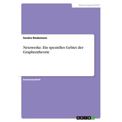 Netzwerke. Ein spezielles Gebiet der Graphentheorie, Taschenbuch von Sandra Riedemann, GRIN, 978-3-640-36173-1