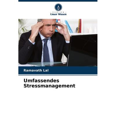 Umfassendes Stressmanagement, Taschenbuch von Ramavath Lal, Verlag Unser Wissen, 978-620-7-72399-7