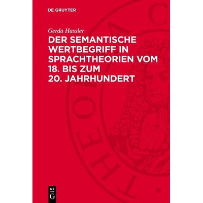 Der semantische Wertbegriff in Sprachtheorien vom 18. bis zum 20. Jahrhundert, Gebundene Ausgabe von Gerda Hassler, De Gruyter, 978-3-11-278614-7