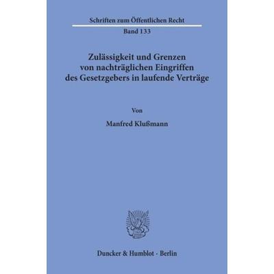 Zulässigkeit und Grenzen von nachträglichen Eingriffen des Gesetzgebers in laufende Verträge., Taschenbuch von Manfred Klussmann, Duncker & Humblot,