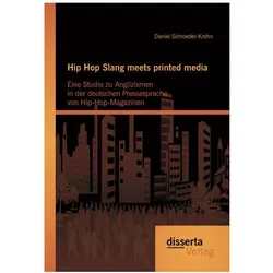 Hip Hop Slang meets printed media: Eine Studie zu Anglizismen in der deutschen Pressesprache von..., Fachbücher von Daniel Schroeder-Krohn