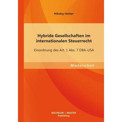 Hybride Gesellschaften im internationalen Steuerrecht: Einordnung des Art. 1 Abs. 7 DBA-USA, Taschenbuch von Nikolay Herber, Bachelor + Master