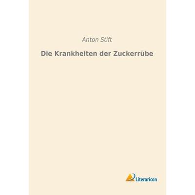 Die Krankheiten der Zuckerrübe, Taschenbuch von Anton Stift, Literaricon, 978-3-95697-707-7