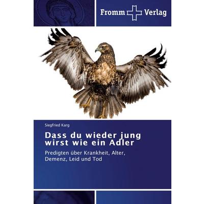 Dass du wieder jung wirst wie ein Adler, Taschenbuch von Siegfried Karg, Fromm Verlag, 978-3-8416-0254-1