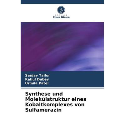 Synthese und Molekülstruktur eines Kobaltkomplexes von Sulfamerazin, Taschenbuch von Sanjay Tailor,Rahul Dubey,Urmila Patel, Verlag Unser Wissen