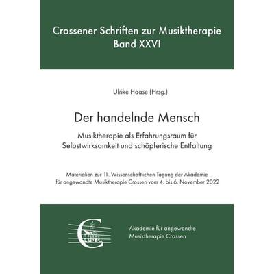 Crossener Schriften zur Musiktherapie / Der handelnde Mensch. Musiktherapie als Erfahrungsraum für Selbstwirksamkeit und schöpferische Entfaltung,