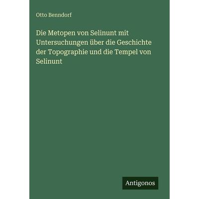 Die Metopen von Selinunt mit Untersuchungen über die Geschichte der Topographie und die Tempel von Selinunt, Gebundene Ausgabe von Otto Benndorf,